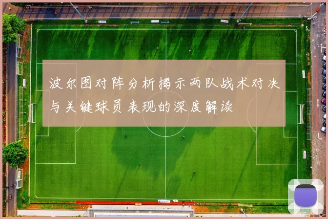波尔图对阵分析揭示两队战术对决与关键球员表现的深度解读
