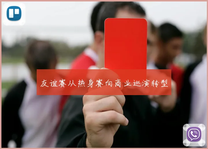 友谊赛从热身赛向商业巡演转型