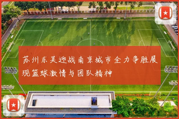 苏州东吴迎战南京城市全力争胜展现篮球激情与团队精神