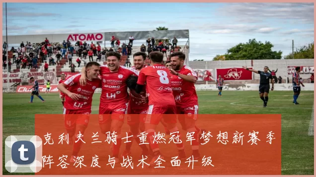 克利夫兰骑士重燃冠军梦想新赛季阵容深度与战术全面升级