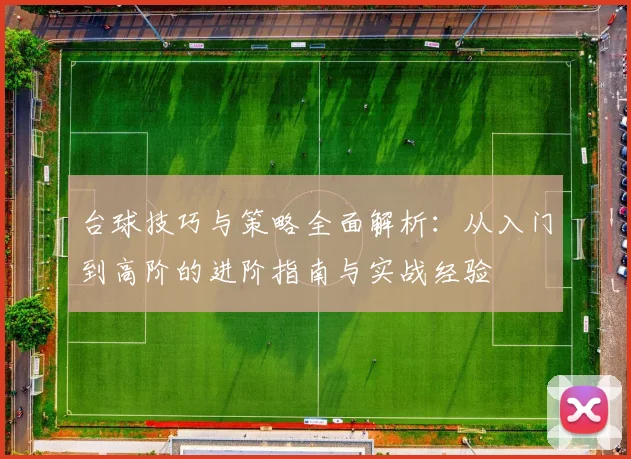 台球技巧与策略全面解析：从入门到高阶的进阶指南与实战经验