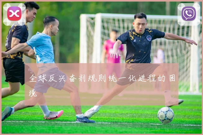 全球反兴奋剂规则统一化进程的困境