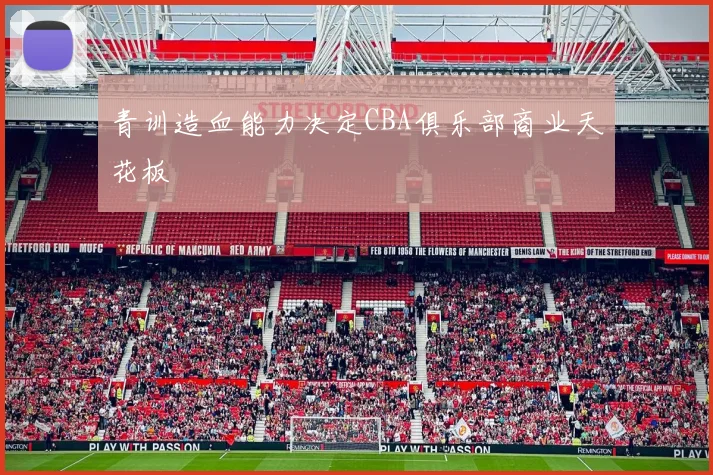 青训造血能力决定CBA俱乐部商业天花板
